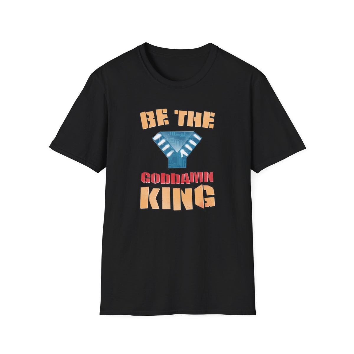 Be the Goddamn King T-Shirt