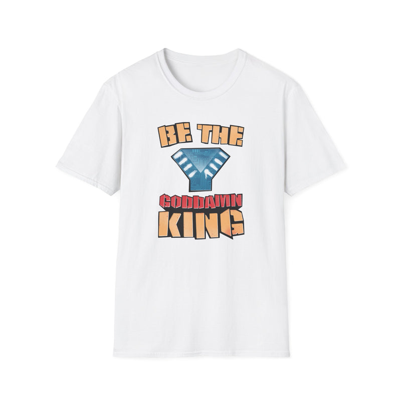 Be the Goddamn King T-Shirt