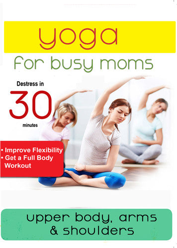 YOGA FOR BUSY MOMS: UPPER BODY ARMS & SHOULDERS - Yoga for Busy Moms: Upper Body Arms & Shoulders